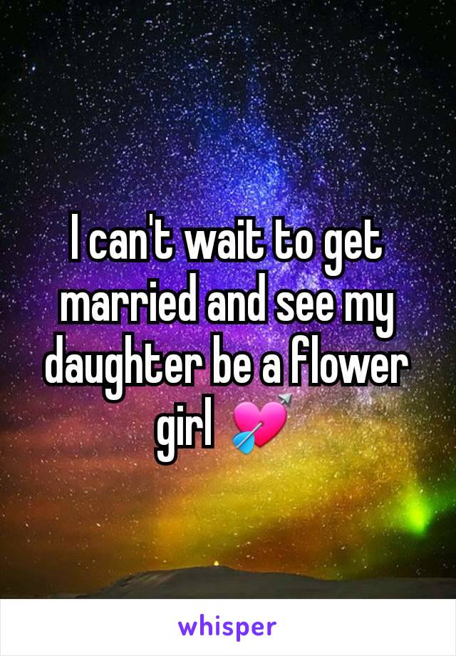 I can't wait to get married and see my daughter be a flower girl 💘