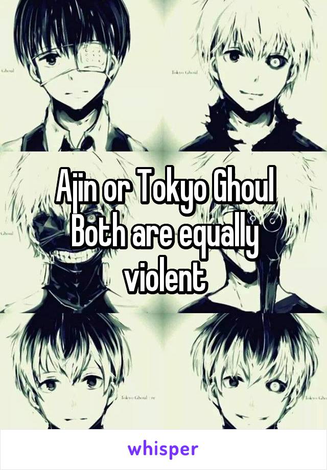 Ajin or Tokyo Ghoul
Both are equally violent