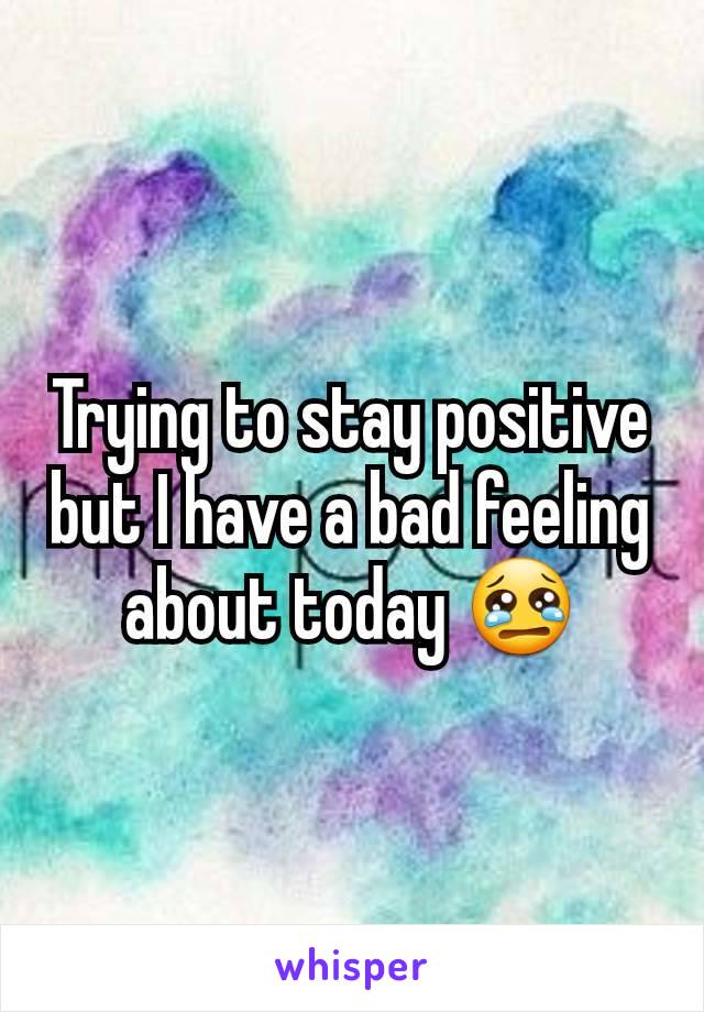 Trying to stay positive but I have a bad feeling about today 😢