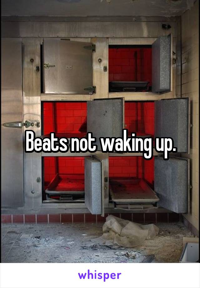 Beats not waking up.