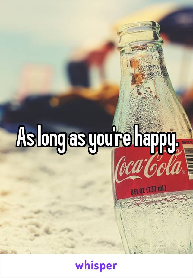 As long as you're happy.