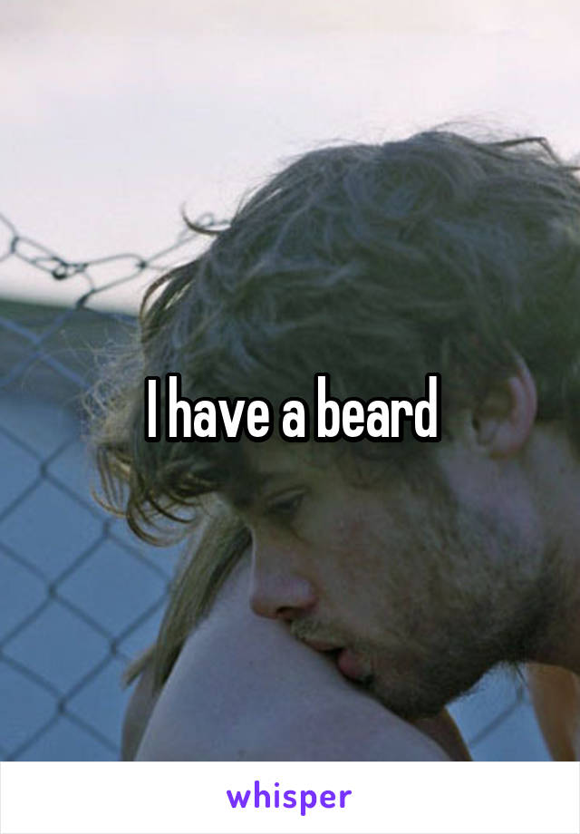 I have a beard