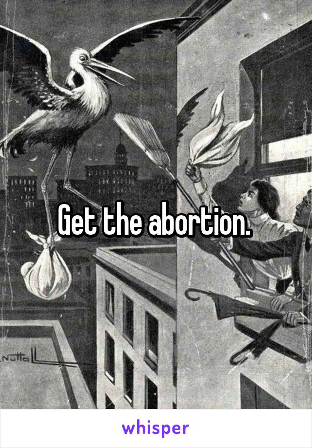 Get the abortion. 