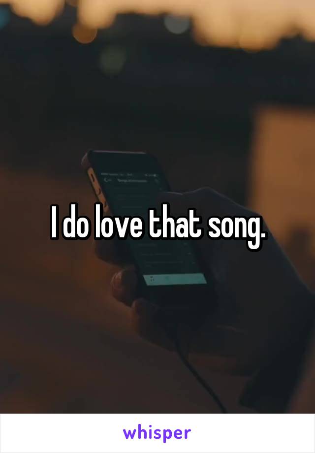 I do love that song.