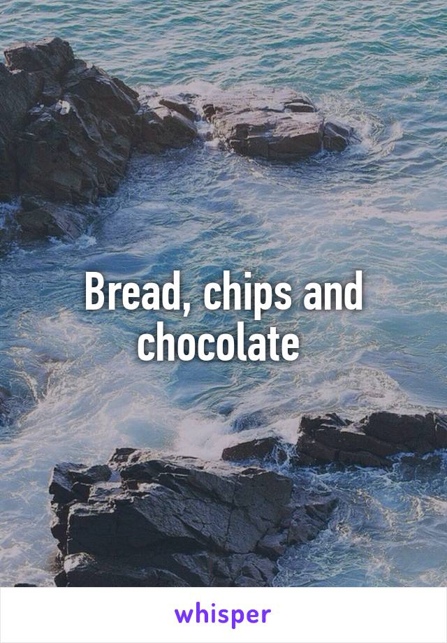 Bread, chips and chocolate 