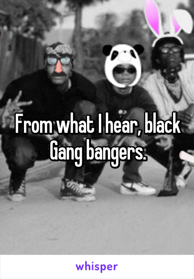 From what I hear, black Gang bangers.