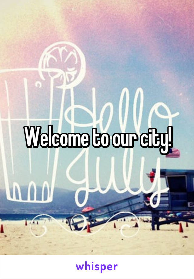 Welcome to our city!