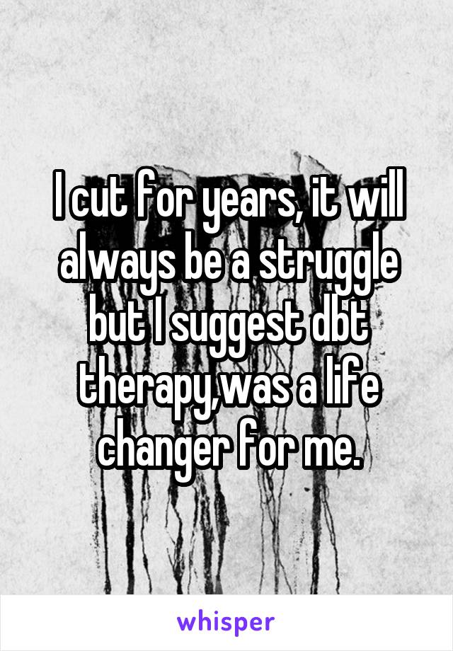 I cut for years, it will always be a struggle but I suggest dbt therapy,was a life changer for me.