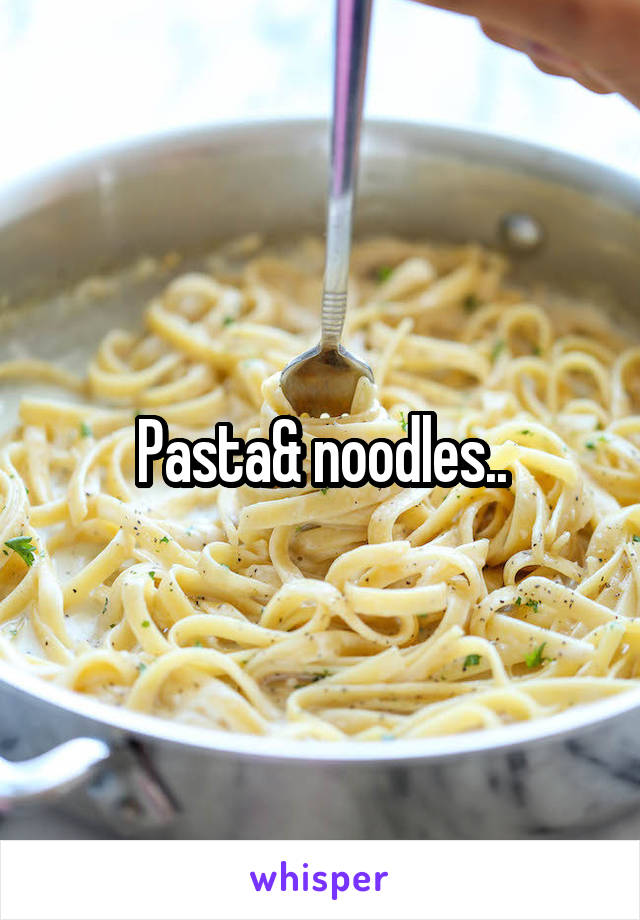 Pasta& noodles..