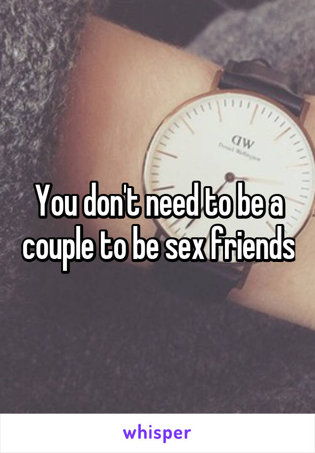 You don't need to be a couple to be sex friends