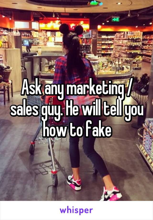 Ask any marketing / sales guy. He will tell you how to fake