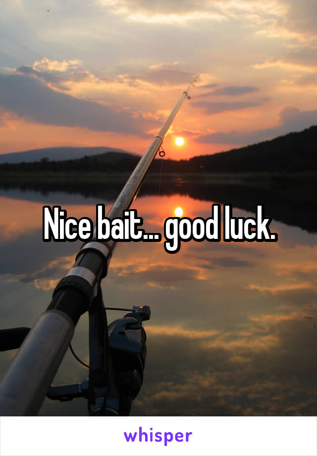 Nice bait... good luck.