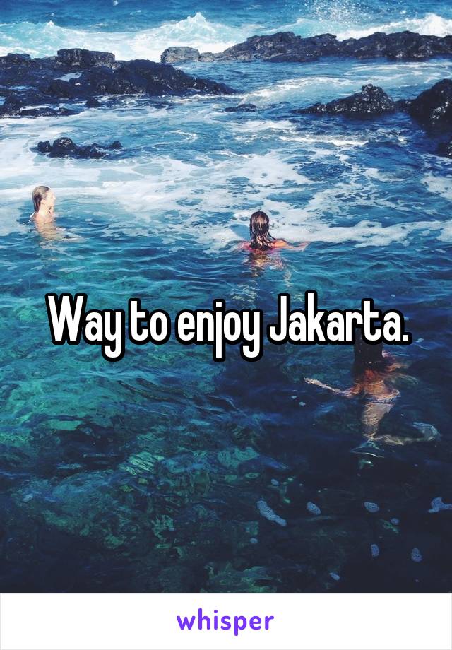 Way to enjoy Jakarta.