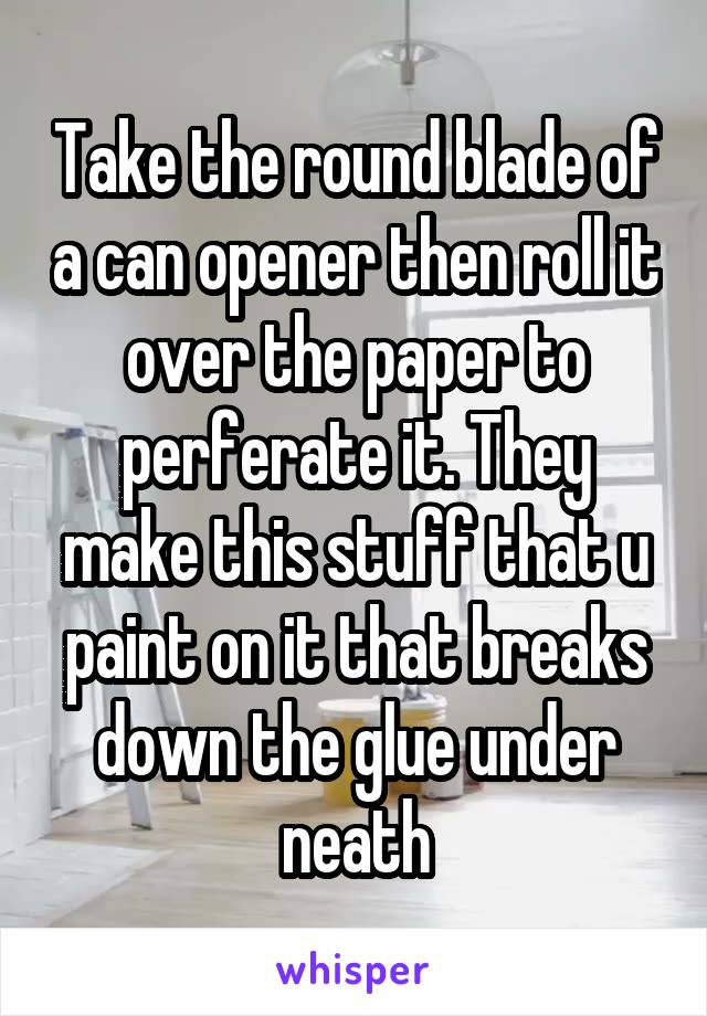 Take the round blade of a can opener then roll it over the paper to perferate it. They make this stuff that u paint on it that breaks down the glue under neath
