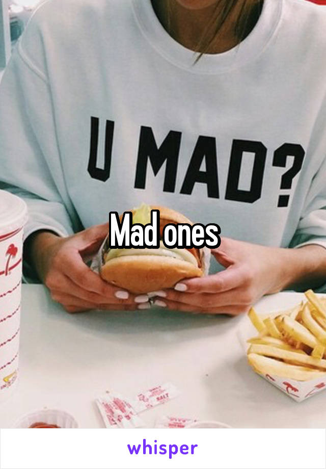 Mad ones