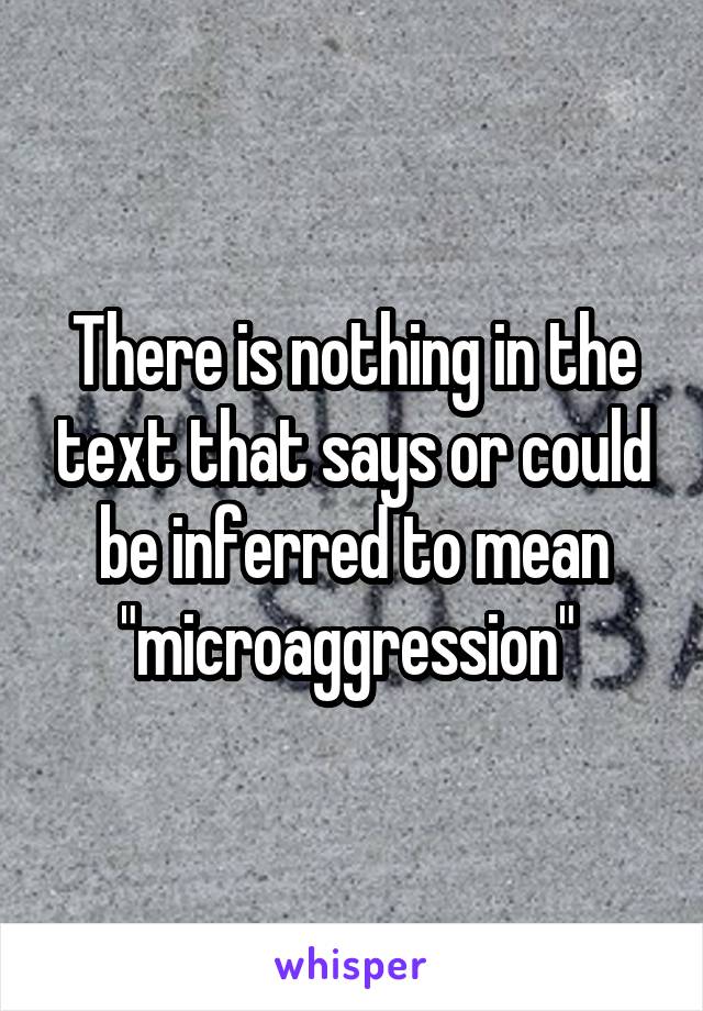 There is nothing in the text that says or could be inferred to mean "microaggression" 