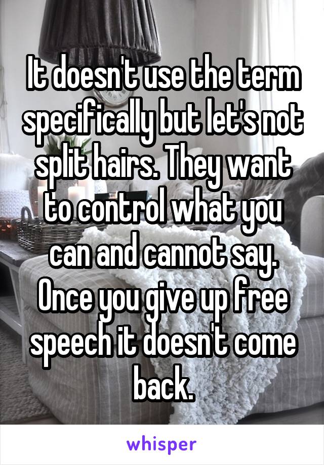 It doesn't use the term specifically but let's not split hairs. They want to control what you can and cannot say. Once you give up free speech it doesn't come back.