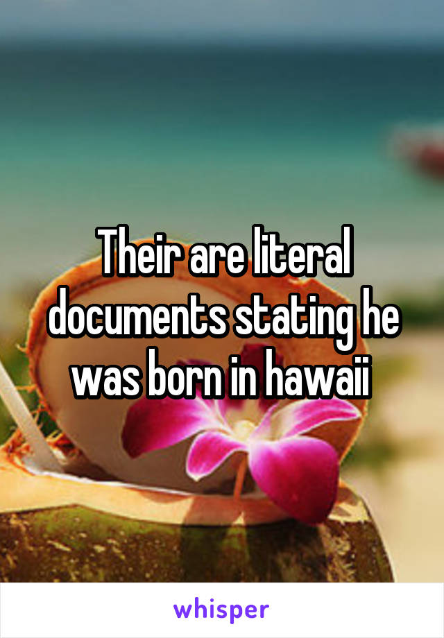 Their are literal documents stating he was born in hawaii 