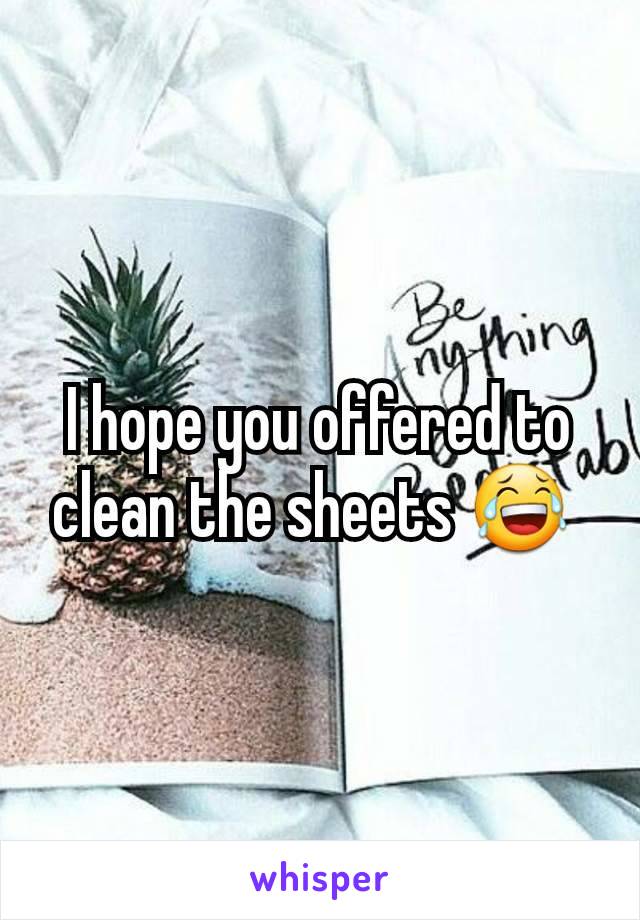 I hope you offered to clean the sheets 😂 