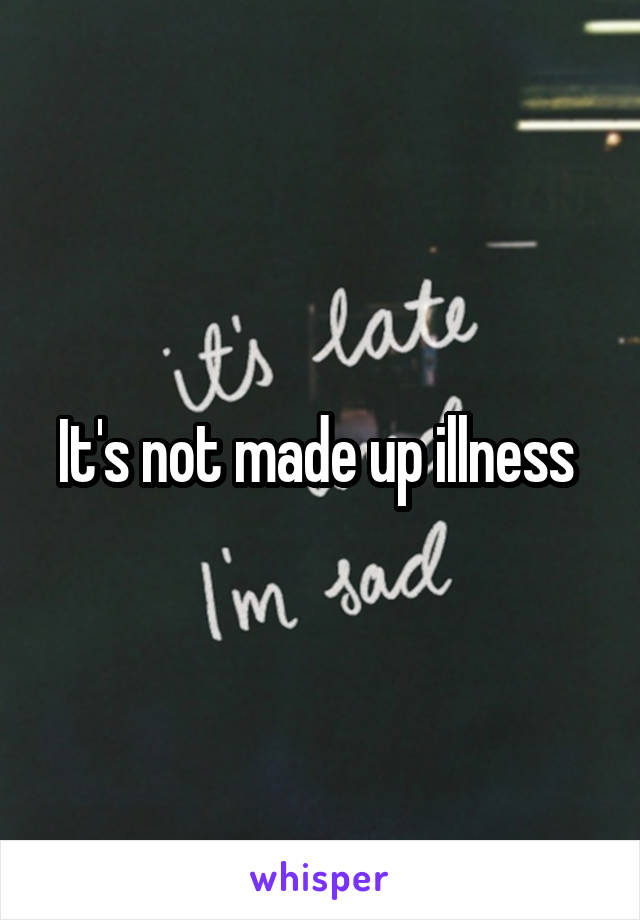 It's not made up illness 