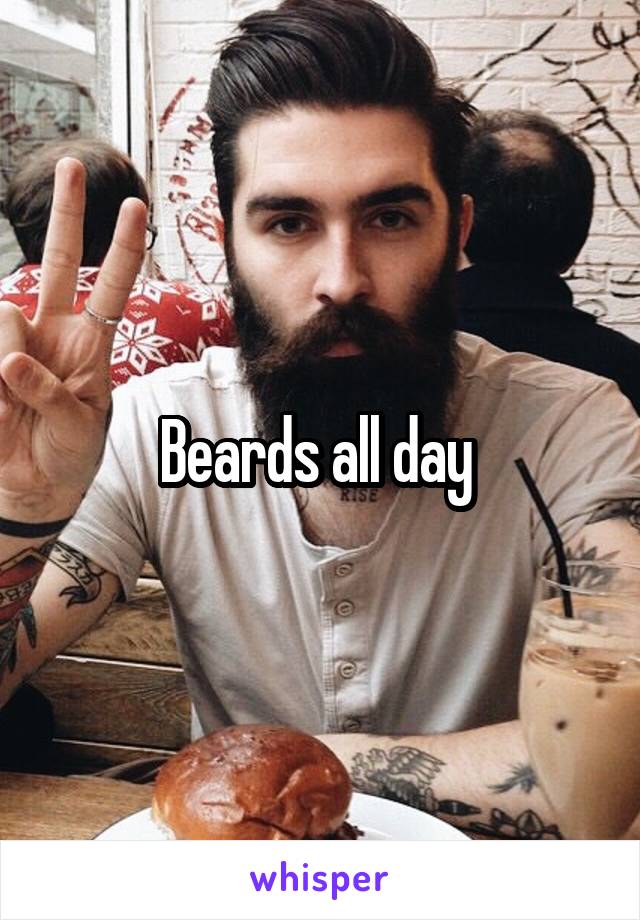 Beards all day 