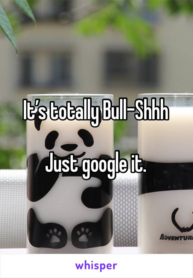 It’s totally Bull-Shhh

Just google it. 