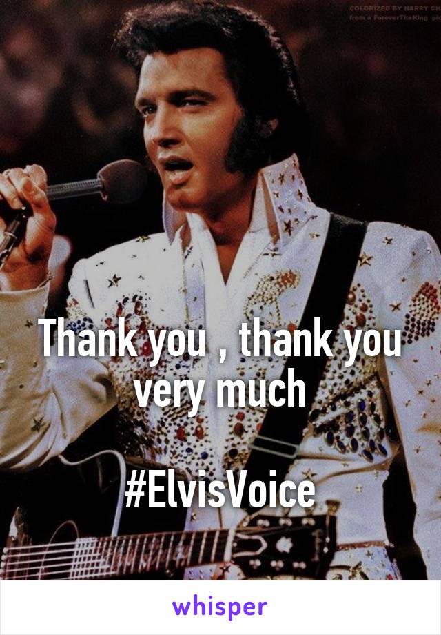 



Thank you , thank you very much

#ElvisVoice