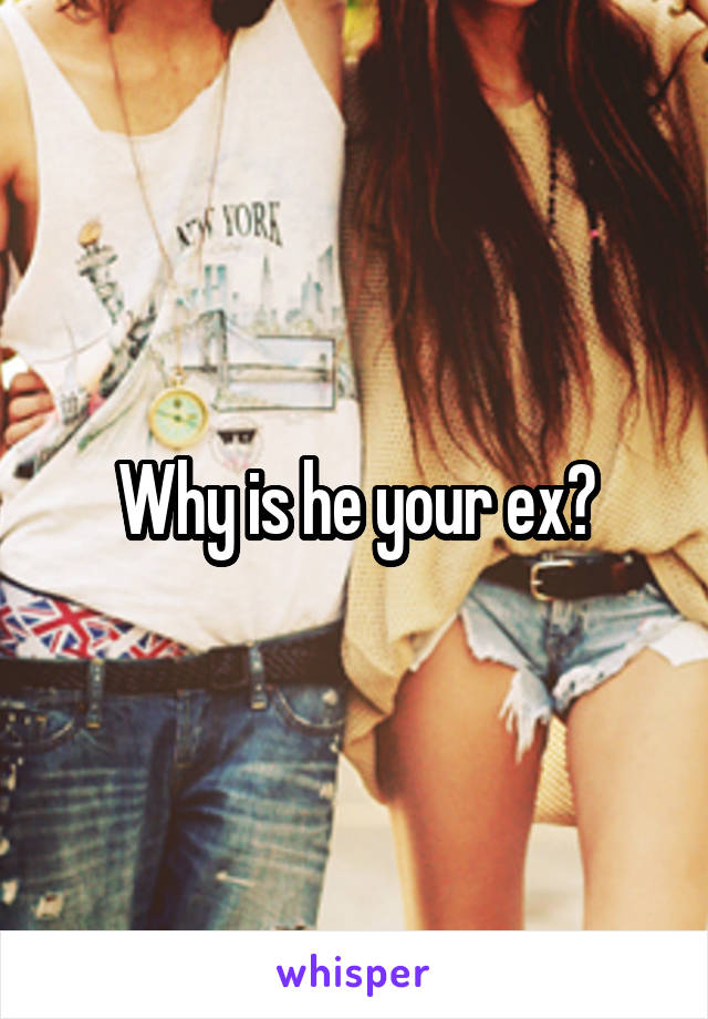 Why is he your ex?