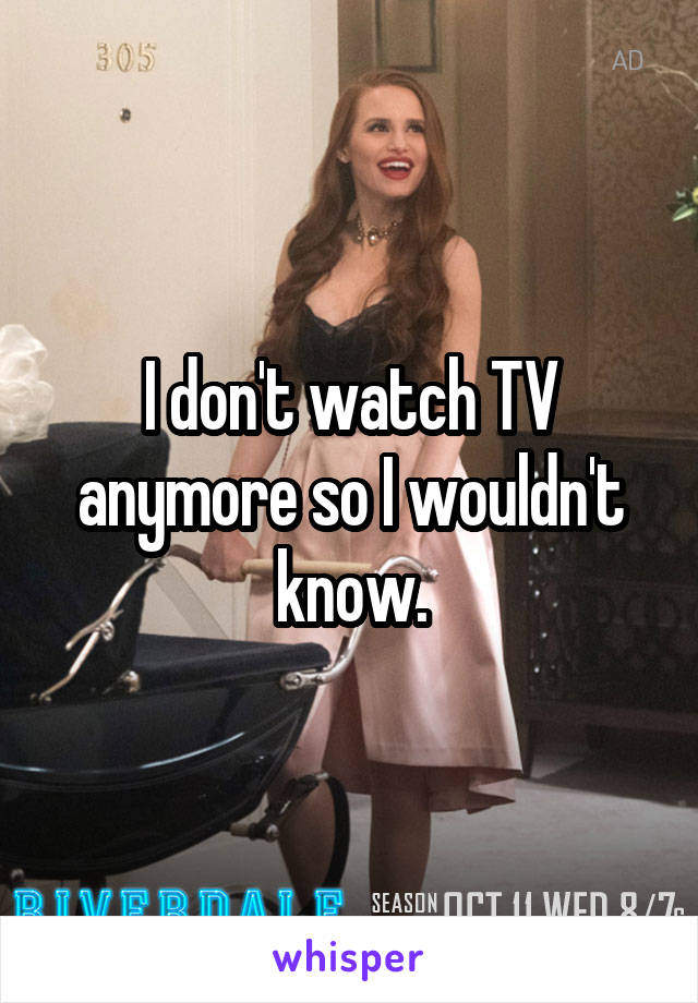 I don't watch TV anymore so I wouldn't know.
