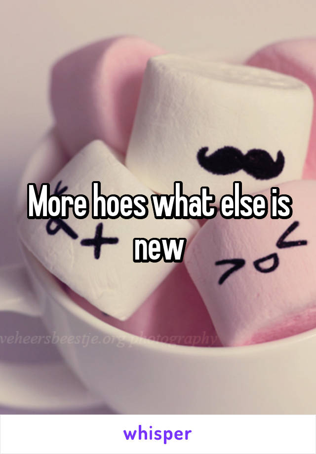 More hoes what else is new