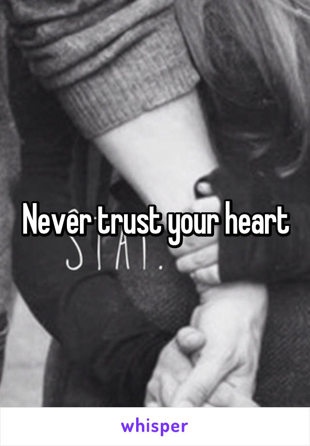 Never trust your heart