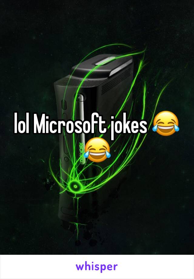 lol Microsoft jokes 😂😂