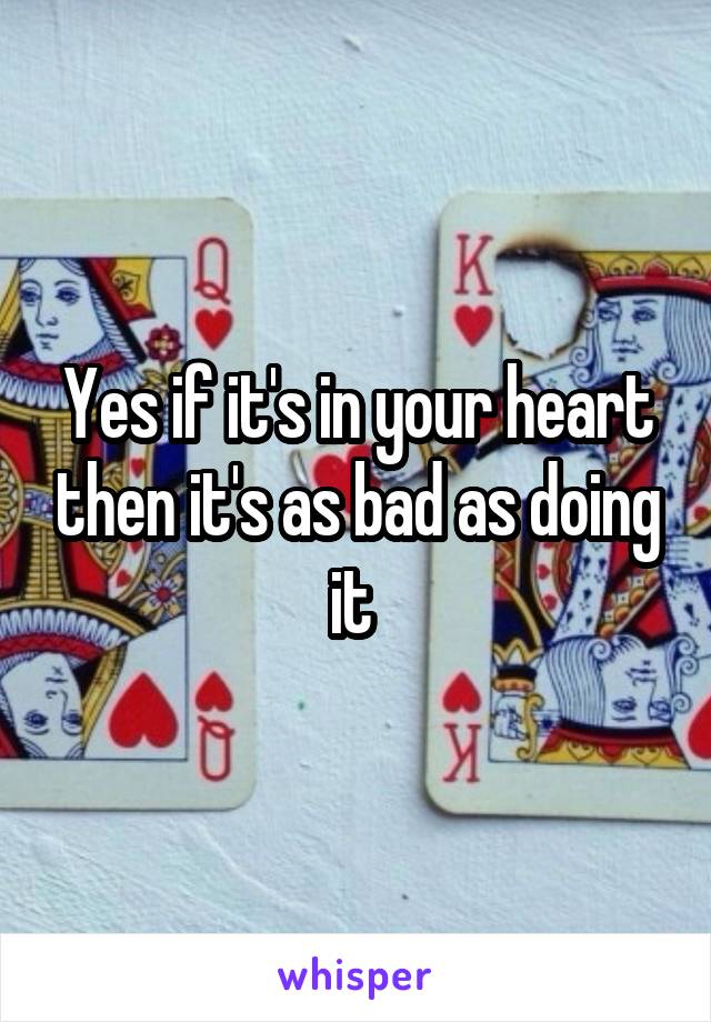 Yes if it's in your heart then it's as bad as doing it 