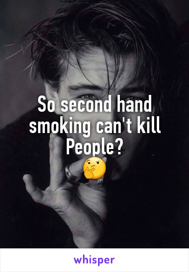 So second hand smoking can't kill People?
🤔