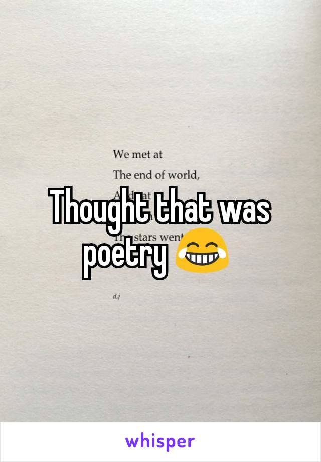 Thought that was poetry 😂 