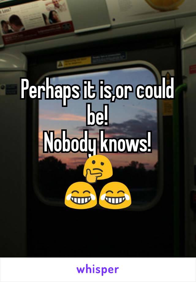 Perhaps it is,or could be!
Nobody knows!
🤔
😂😂