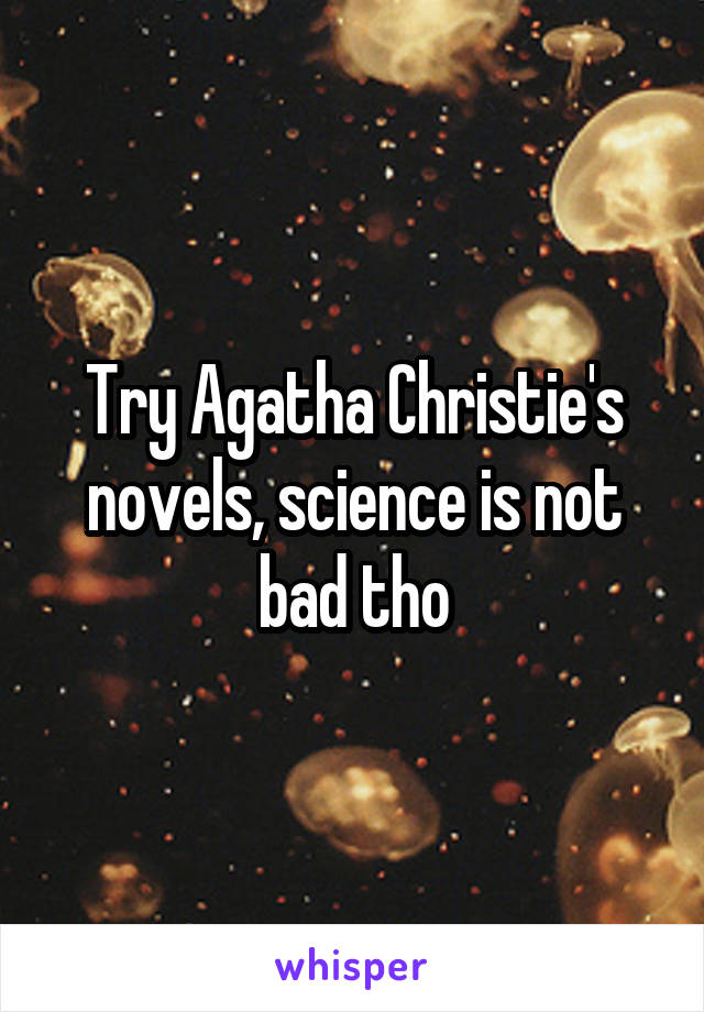 Try Agatha Christie's novels, science is not bad tho