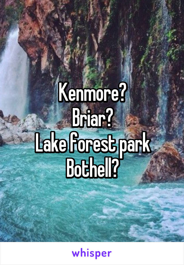 Kenmore?
Briar?
Lake forest park
Bothell?