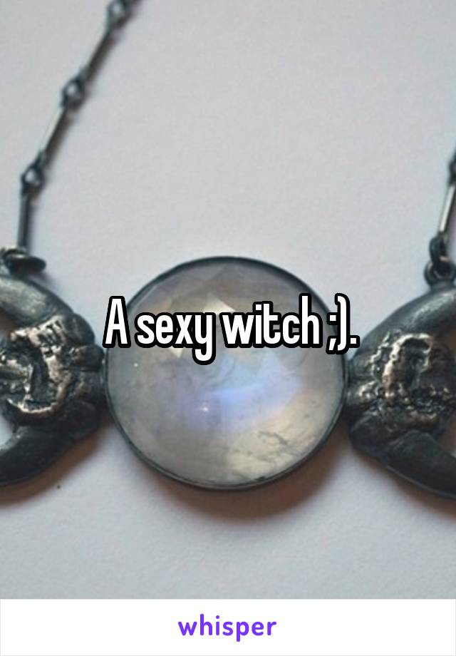 A sexy witch ;).
