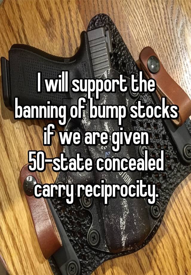 I will support the banning of bump stocks if we are given 50-state concealed carry reciprocity.