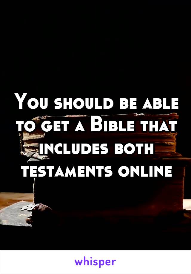 You should be able to get a Bible that includes both testaments online