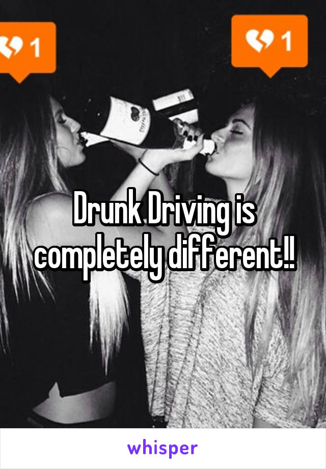 Drunk Driving is completely different!!