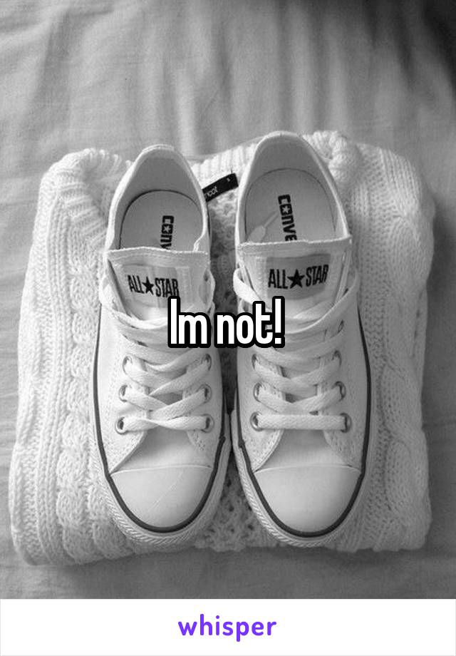 Im not! 