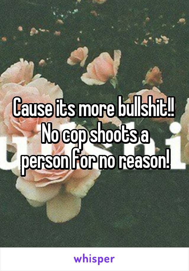 Cause its more bullshit!! 
No cop shoots a person for no reason!