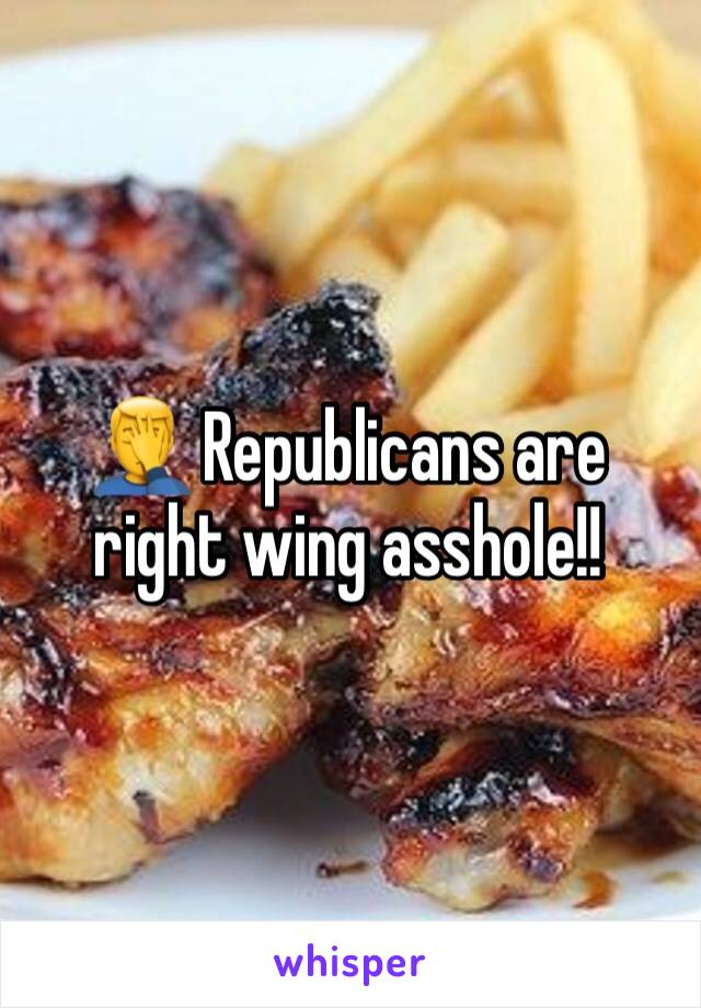 🤦‍♂️ Republicans are right wing asshole!! 