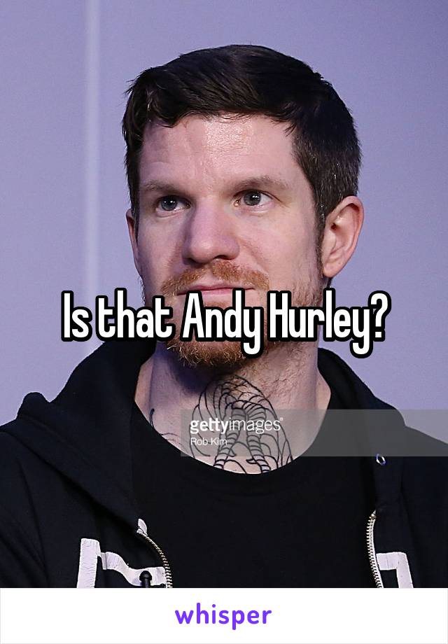 Is that Andy Hurley?