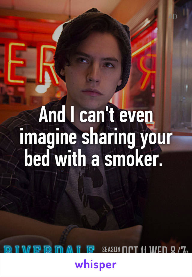 And I can't even imagine sharing your bed with a smoker. 