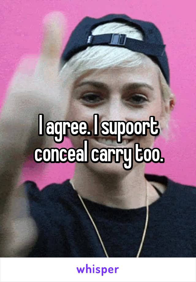 I agree. I supoort conceal carry too.