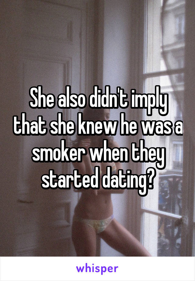 She also didn't imply that she knew he was a smoker when they started dating?