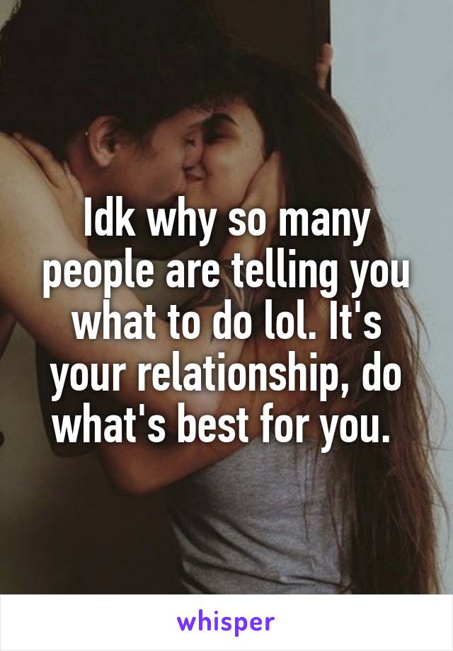 Idk why so many people are telling you what to do lol. It's your relationship, do what's best for you. 